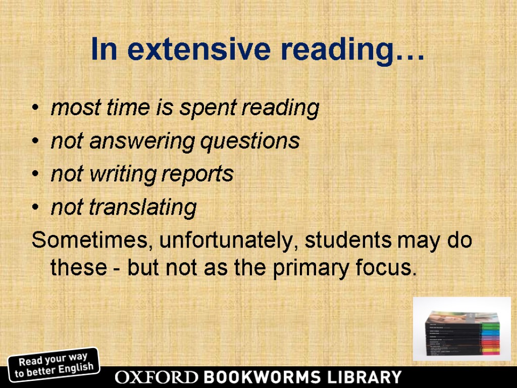 In extensive reading… most time is spent reading not answering questions not writing reports